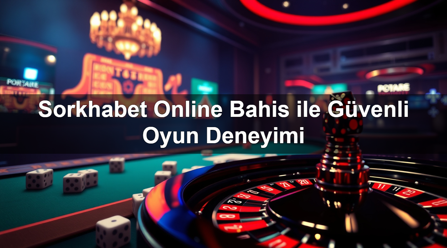 sorkhabet online bahis ile g venli oyun deneyimi 1779021440783